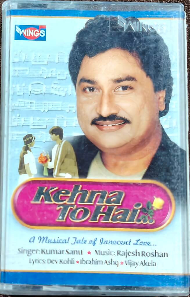 Kumar Sanu – Kehna To Hai... A Musical Tale of Innocent Love… (1992) Music Rajesh Roshan, Kumar Sanu Special Pre-Owned Wings Audio Cassette